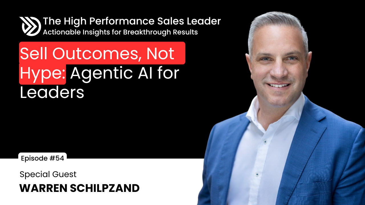 Sell Outcomes, Not Hype: Agentic AI for Leaders With Warren Schilpzand